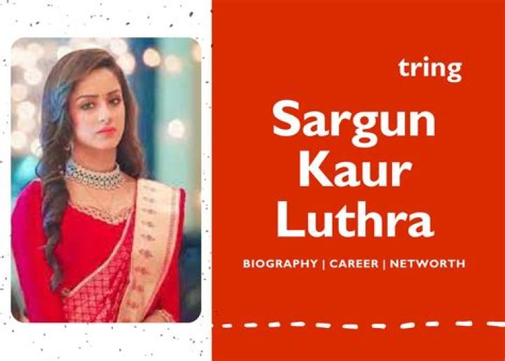 Sargun Kaur Luthra Height, Weight, Net Worth, Age, Birthday, Wikipedia, Who, Nationality, Biography